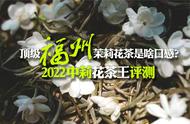 顶级九窨福州茉莉花茶的口感如何？中莉花茶王评测揭秘